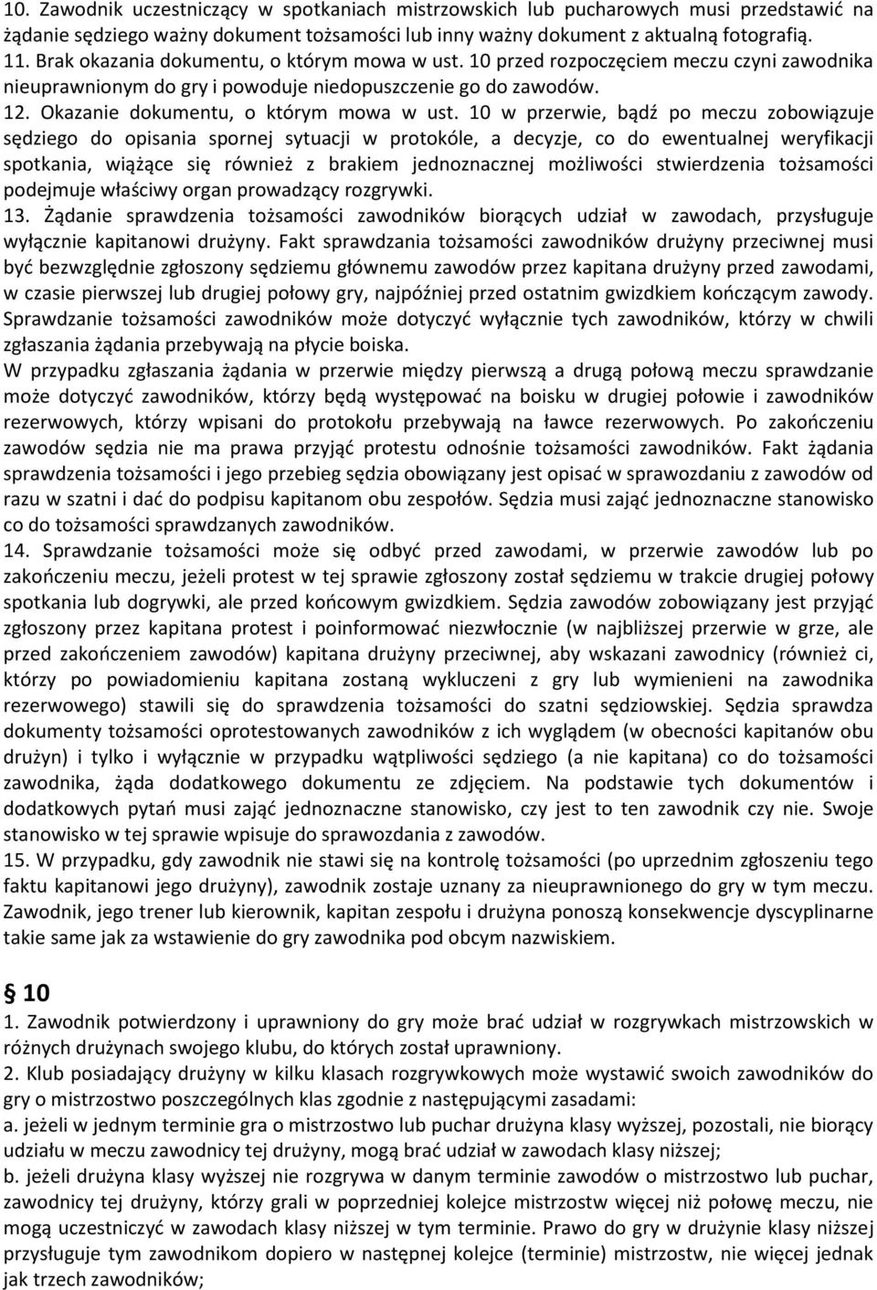 10 w przerwie, bądź po meczu zobowiązuje sędziego do opisania spornej sytuacji w protokóle, a decyzje, co do ewentualnej weryfikacji spotkania, wiążące się również z brakiem jednoznacznej możliwości