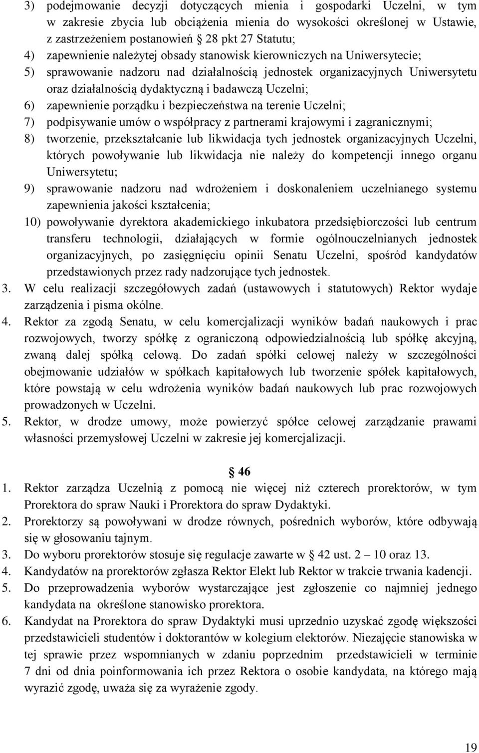 Uczelni; 6) zapewnienie porządku i bezpieczeństwa na terenie Uczelni; 7) podpisywanie umów o współpracy z partnerami krajowymi i zagranicznymi; 8) tworzenie, przekształcanie lub likwidacja tych