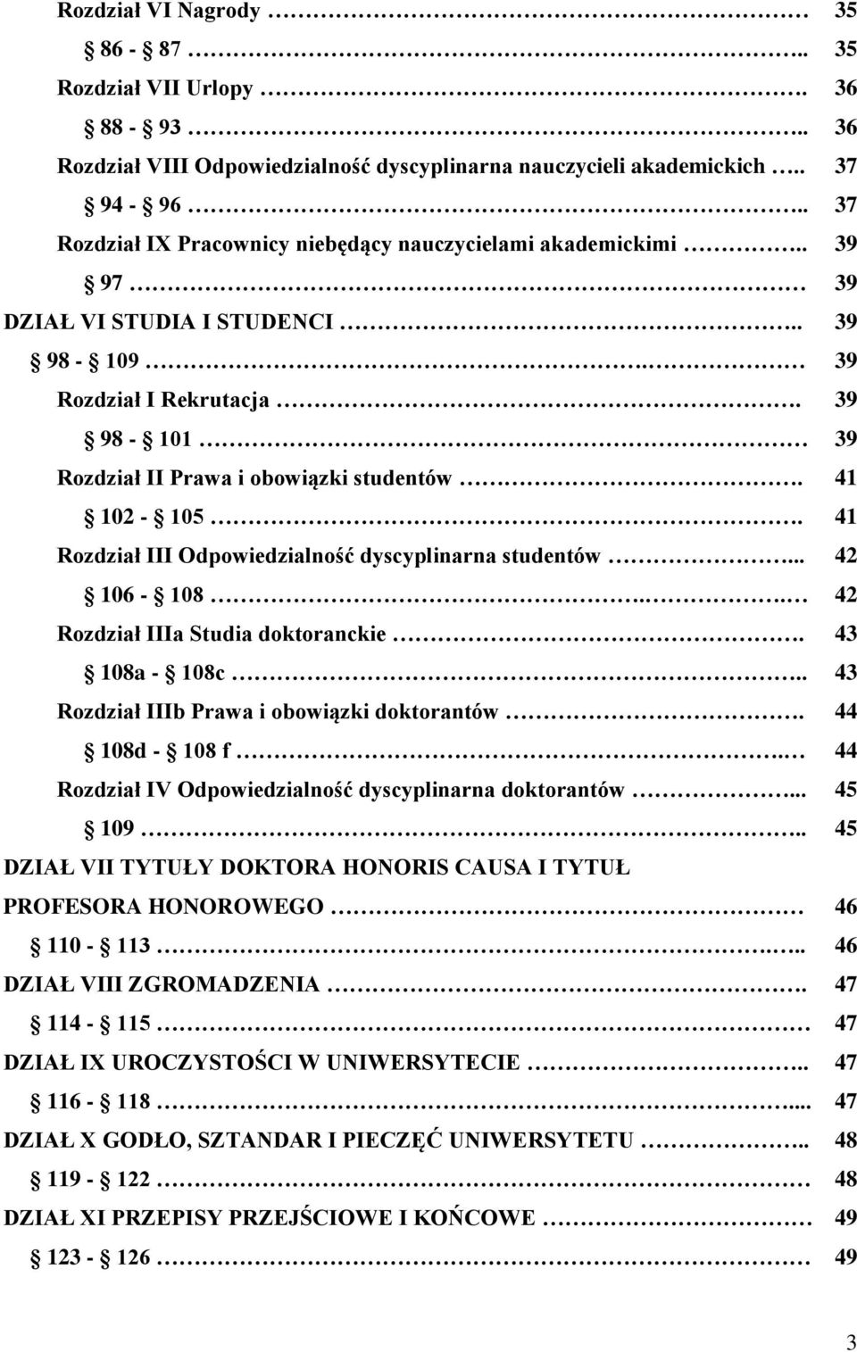 41 102-105. 41 Rozdział III Odpowiedzialność dyscyplinarna studentów... 42 106-108.. 42 Rozdział IIIa Studia doktoranckie. 43 108a - 108c.. 43 Rozdział IIIb Prawa i obowiązki doktorantów.