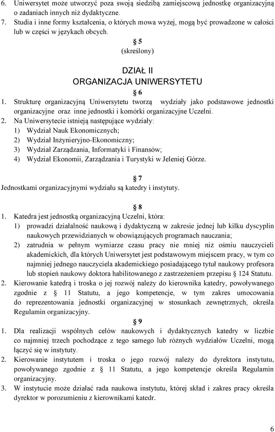 Strukturę organizacyjną Uniwersytetu tworzą wydziały jako podstawowe jednostki organizacyjne oraz inne jednostki i komórki organizacyjne Uczelni. 2.