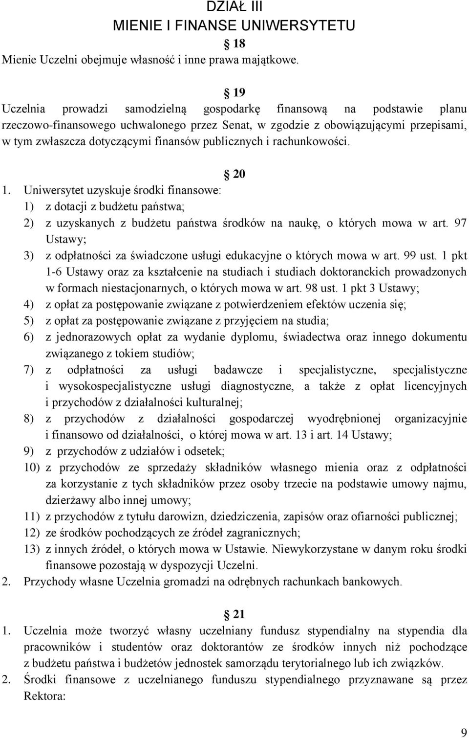 publicznych i rachunkowości. 20 1. Uniwersytet uzyskuje środki finansowe: 1) z dotacji z budżetu państwa; 2) z uzyskanych z budżetu państwa środków na naukę, o których mowa w art.