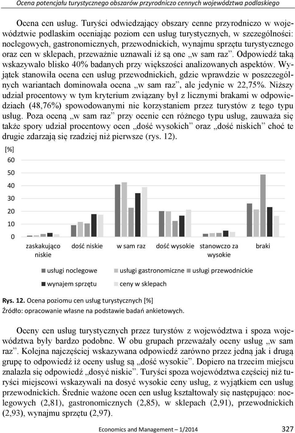 turystycznego oraz cen w sklepach, przeważnie uznawali iż są one w sam raz. Odpowiedź taką wskazywało blisko 4% badanych przy większości analizowanych aspektów.