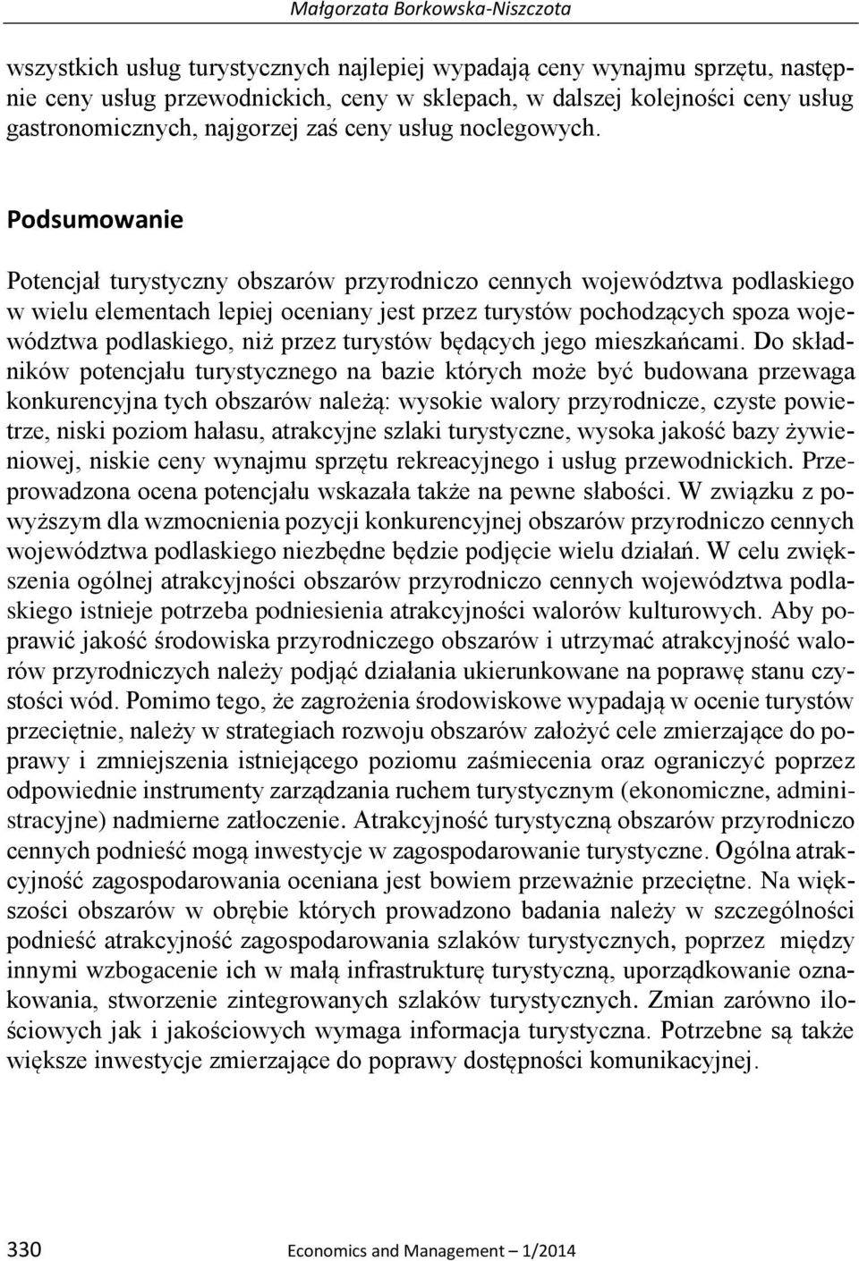 Podsumowanie Potencjał turystyczny obszarów przyrodniczo cennych województwa podlaskiego w wielu elementach lepiej oceniany jest przez turystów pochodzących spoza województwa podlaskiego, niż przez