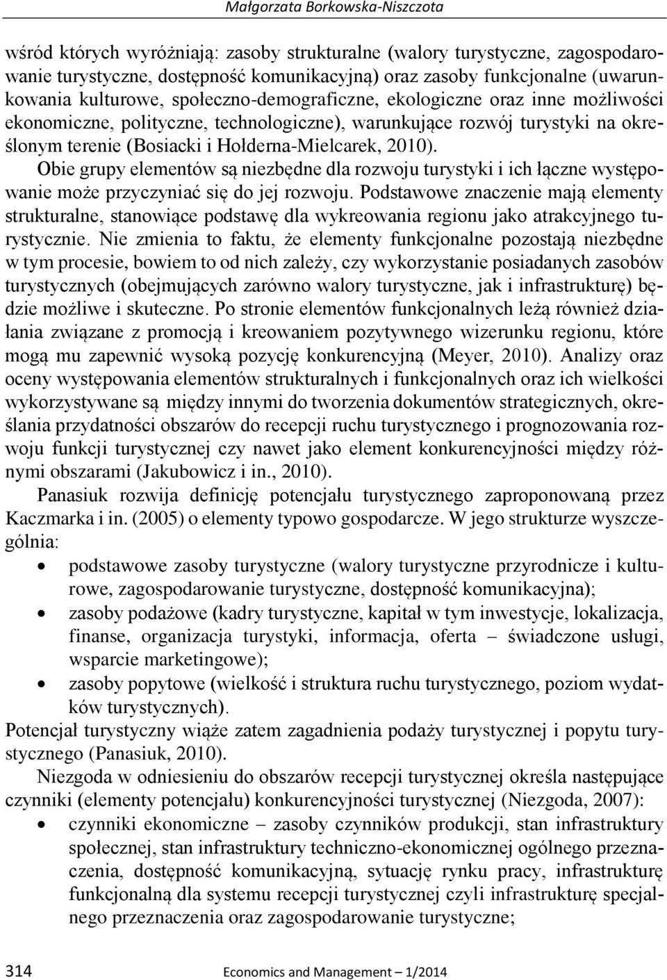 Obie grupy elementów są niezbędne dla rozwoju turystyki i ich łączne występowanie może przyczyniać się do jej rozwoju.