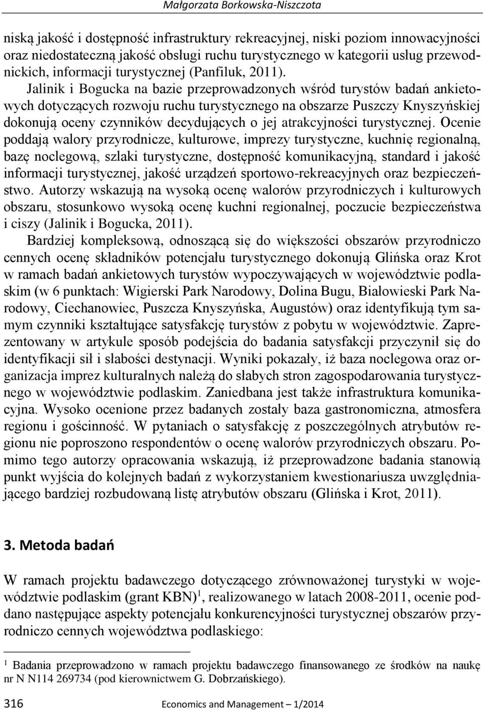 Jalinik i Bogucka na bazie przeprowadzonych wśród turystów badań ankietowych dotyczących rozwoju ruchu turystycznego na obszarze Puszczy Knyszyńskiej dokonują oceny czynników decydujących o jej