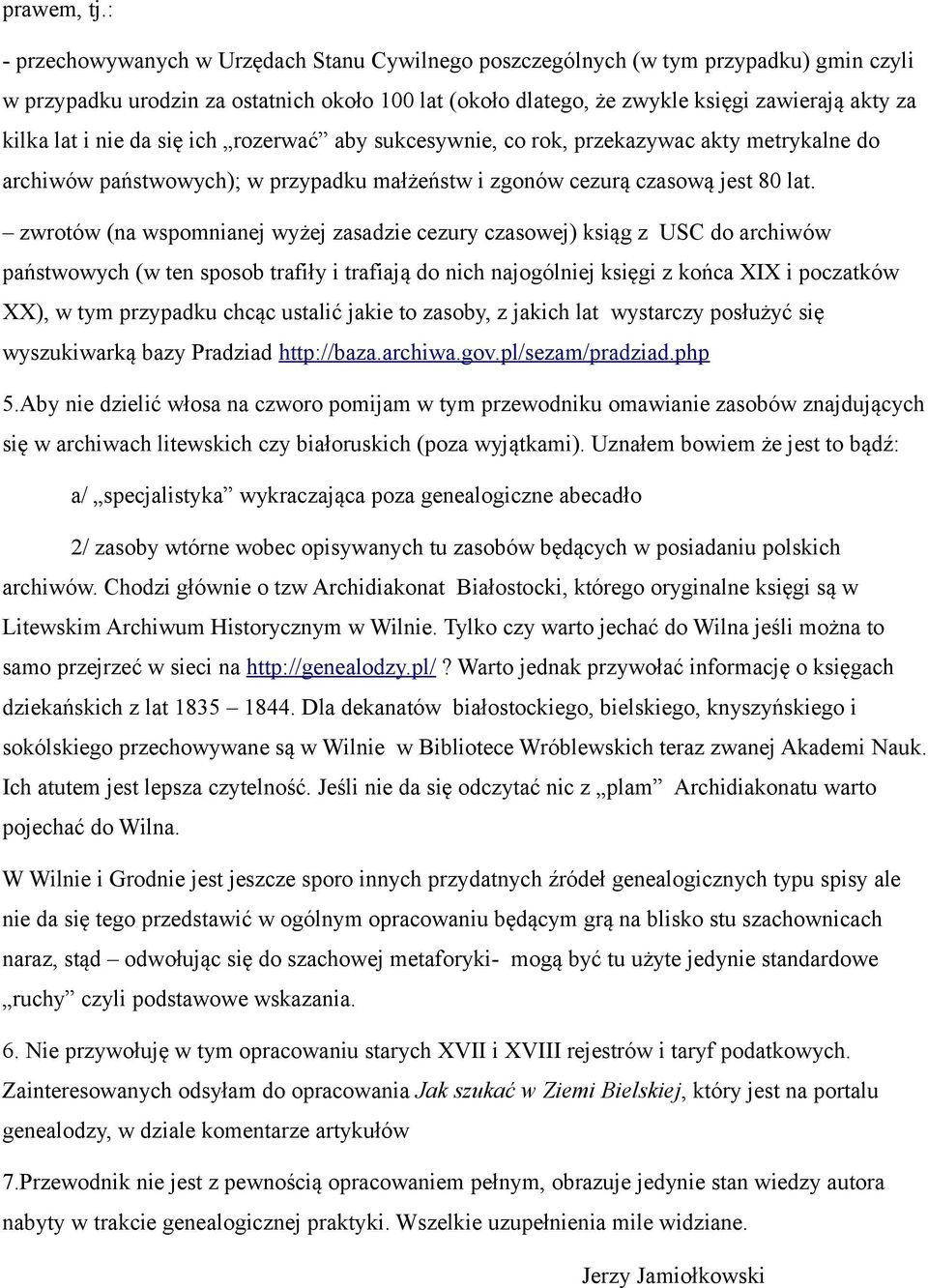 i nie da się ich rozerwać aby sukcesywnie, co rok, przekazywac akty metrykalne do archiwów państwowych); w przypadku małżeństw i zgonów cezurą czasową jest 80 lat.