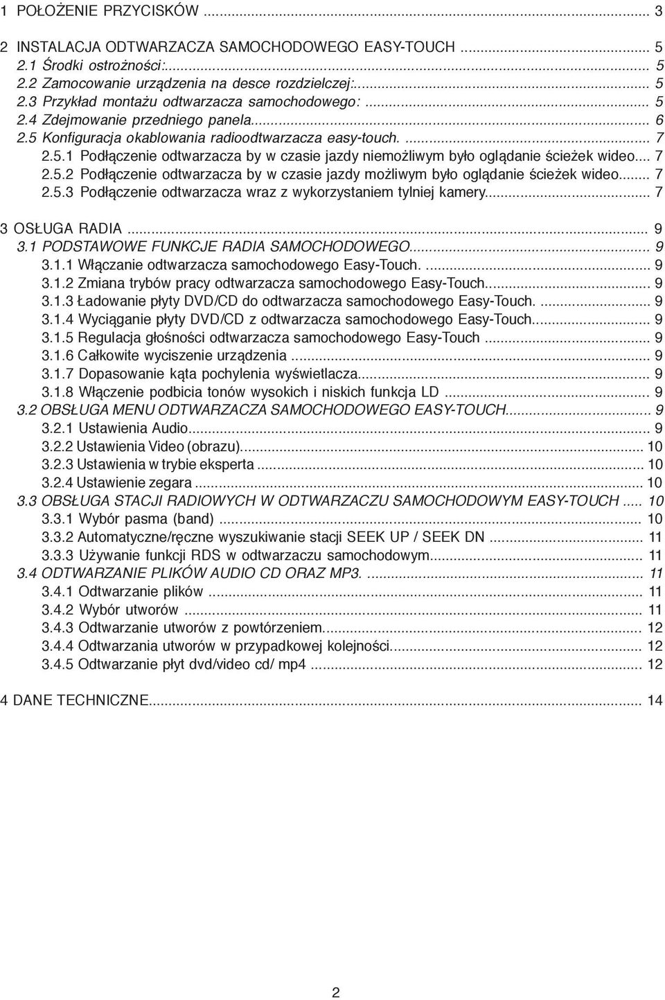 .. 7 2.5.2 Podłączenie odtwarzacza by w czasie jazdy możliwym było oglądanie ścieżek wideo... 7 2.5.3 Podłączenie odtwarzacza wraz z wykorzystaniem tylniej kamery... 7 3 OSŁUGA RADIA... 9 3.