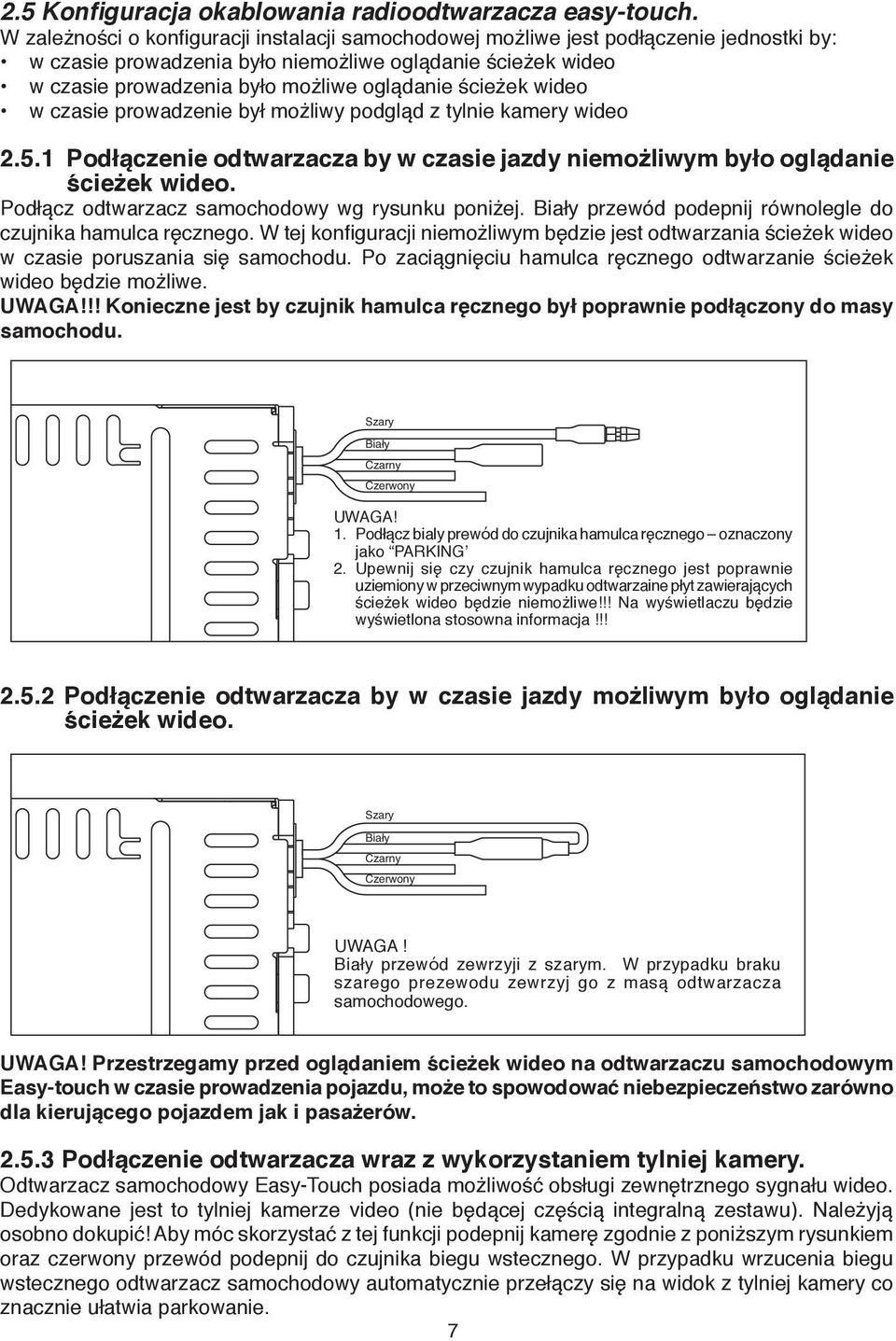 ścieżek wideo w czasie prowadzenie był możliwy podgląd z tylnie kamery wideo 2.5.1 Podłączenie odtwarzacza by w czasie jazdy niemożliwym było oglądanie ścieżek wideo.