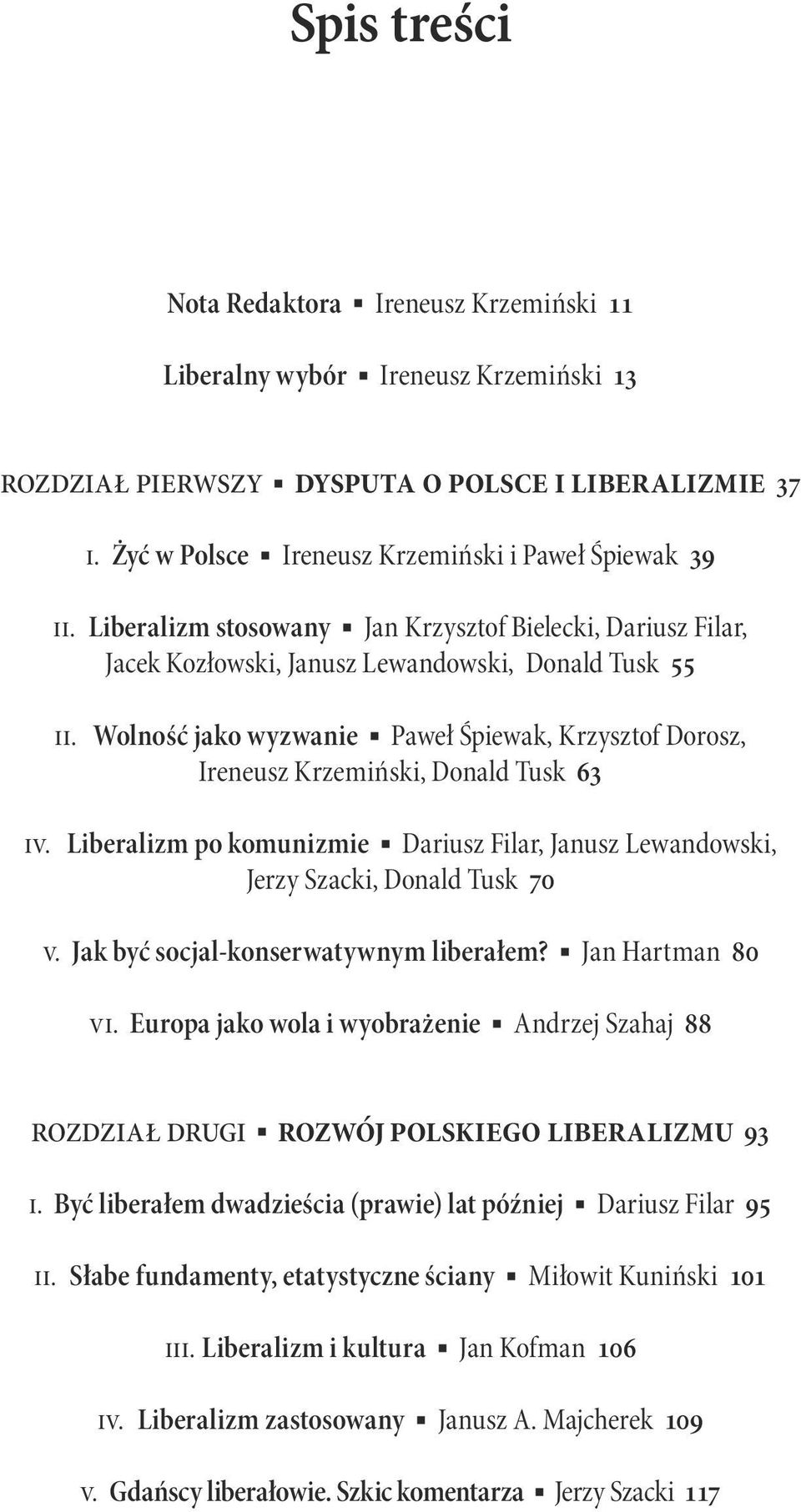 Wolność jako wyzwanie Paweł Śpiewak, Krzysztof Dorosz, Ireneusz Krzemiński, Donald Tusk 63 iv. Liberalizm po komunizmie Dariusz Filar, Janusz Lewandowski, Jerzy Szacki, Donald Tusk 70 v.