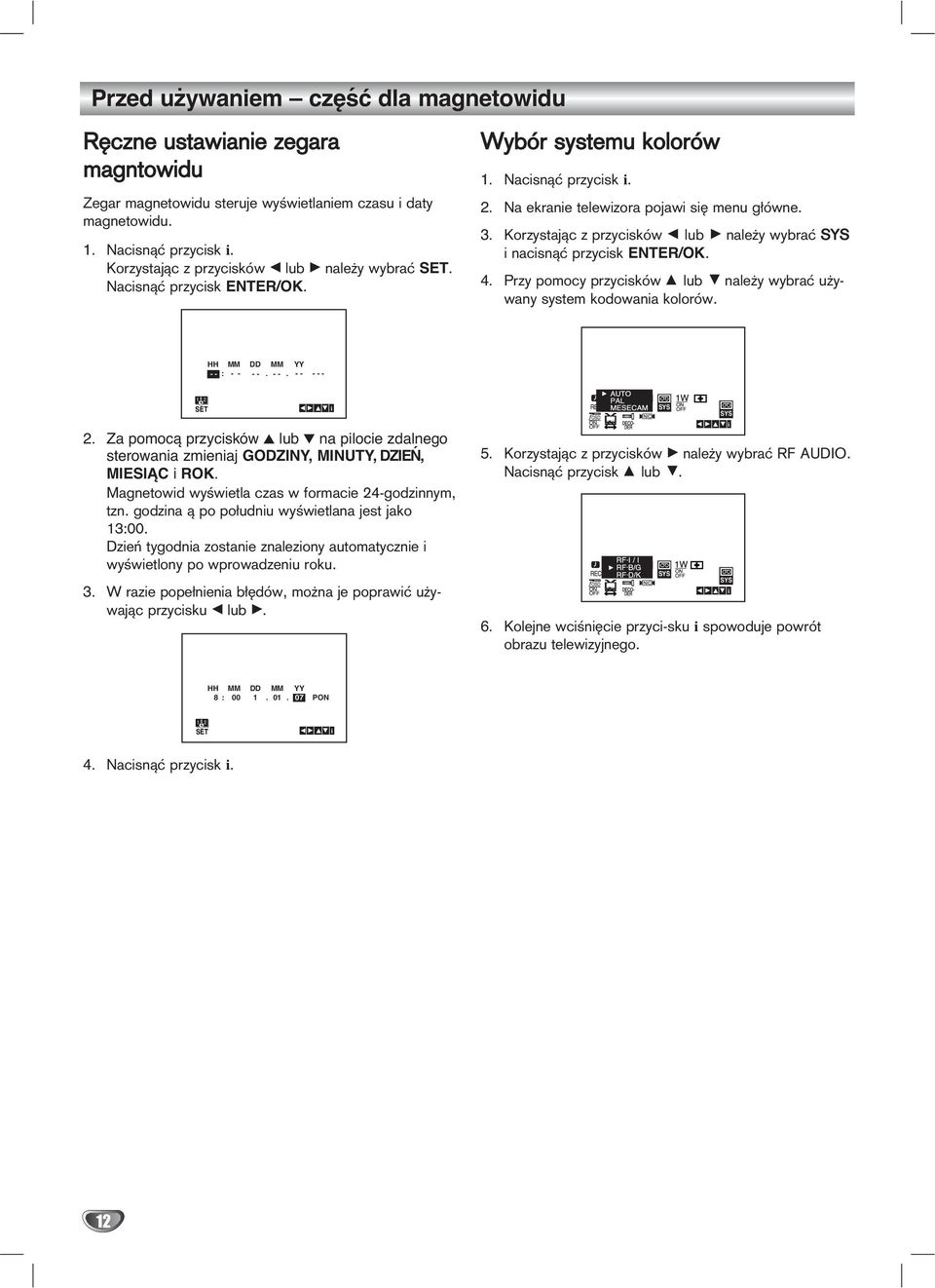 Korzystaj±c z przyciskûw F lub G naleøy wybraê SYS i nacisn±ê przycisk ENTER/OK. 4. Przy pomocy przyciskûw D lub E naleøy wybraê uøywany system kodowania kolorûw. HH MM DD MM YY - - 