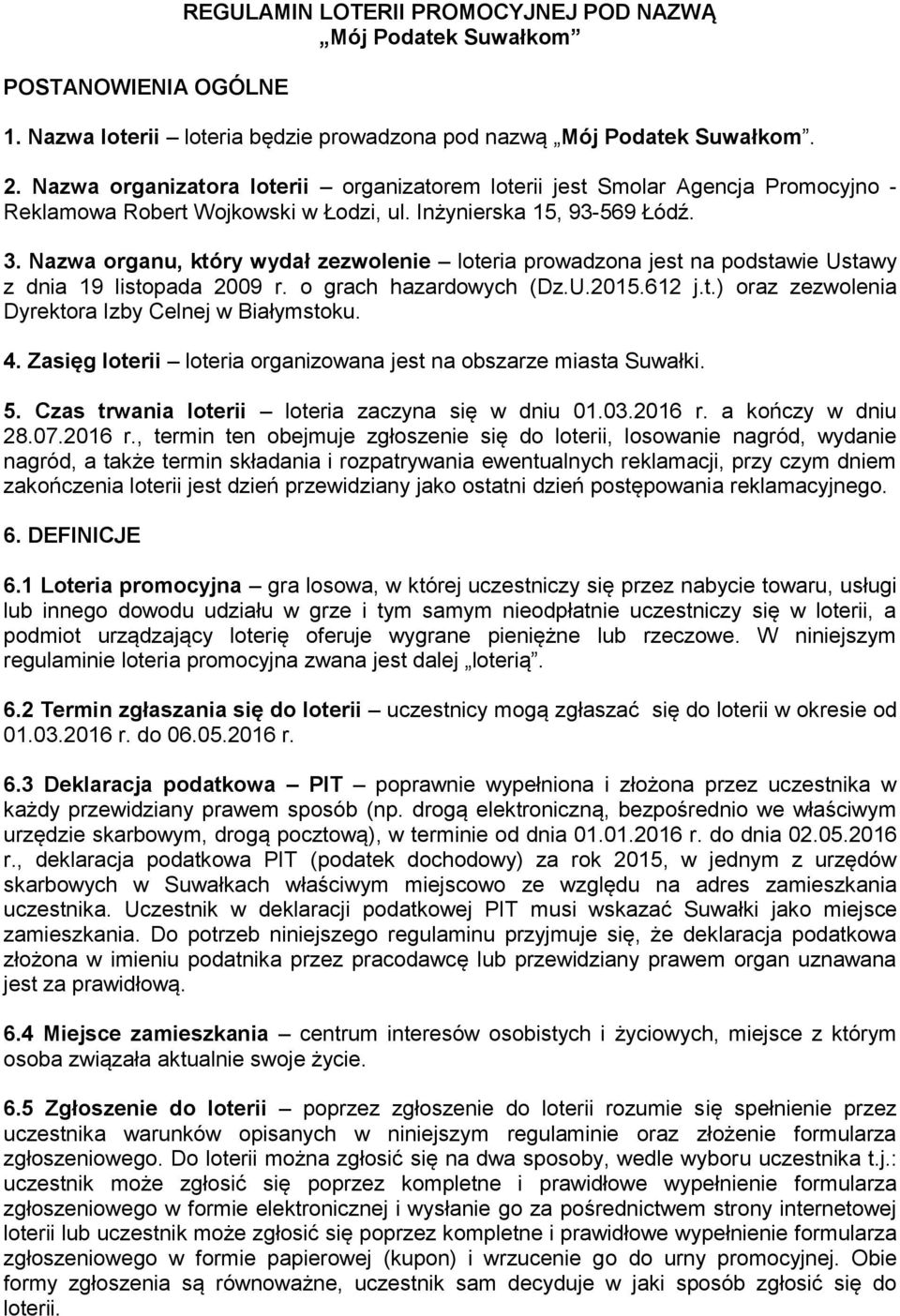 Nazwa organu, który wydał zezwolenie loteria prowadzona jest na podstawie Ustawy z dnia 19 listopada 2009 r. o grach hazardowych (Dz.U.2015.612 j.t.) oraz zezwolenia Dyrektora Izby Celnej w Białymstoku.