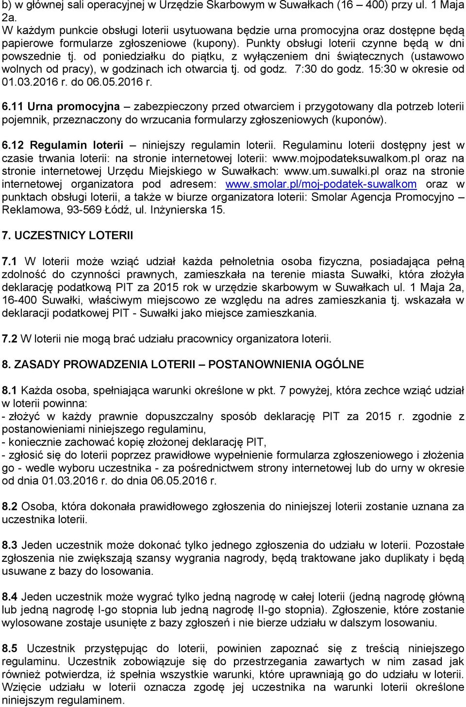 od poniedziałku do piątku, z wyłączeniem dni świątecznych (ustawowo wolnych od pracy), w godzinach ich otwarcia tj. od godz. 7:30 do godz. 15:30 w okresie od 01.03.2016 r. do 06.05.2016 r. 6.