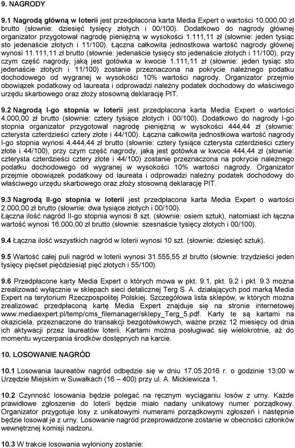 Łączna całkowita jednostkowa wartość nagrody głównej wynosi 11.111,11 zł brutto (słownie: jedenaście tysięcy sto jedenaście złotych i 11/100), przy czym część nagrody, jaką jest gotówka w kwocie 1.