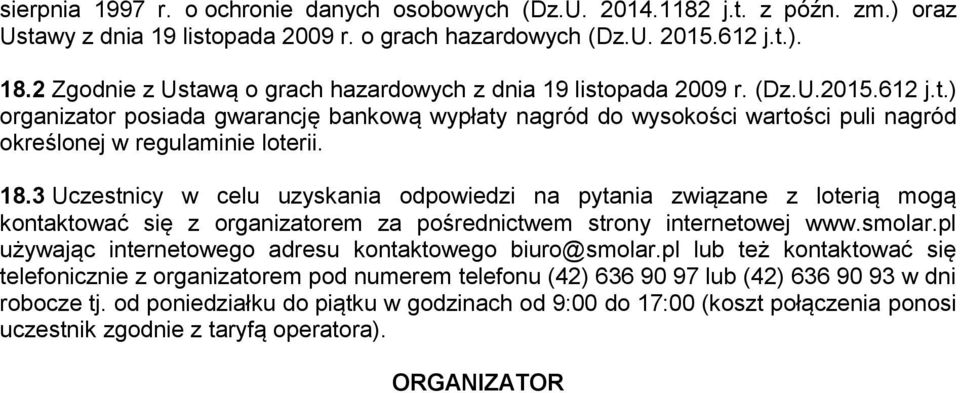 18.3 Uczestnicy w celu uzyskania odpowiedzi na pytania związane z loterią mogą kontaktować się z organizatorem za pośrednictwem strony internetowej www.smolar.