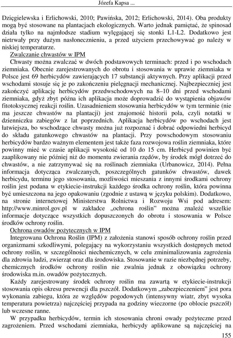 Dodatkowo jest nietrwały przy dużym nasłonecznieniu, a przed użyciem przechowywać go należy w niskiej temperaturze.