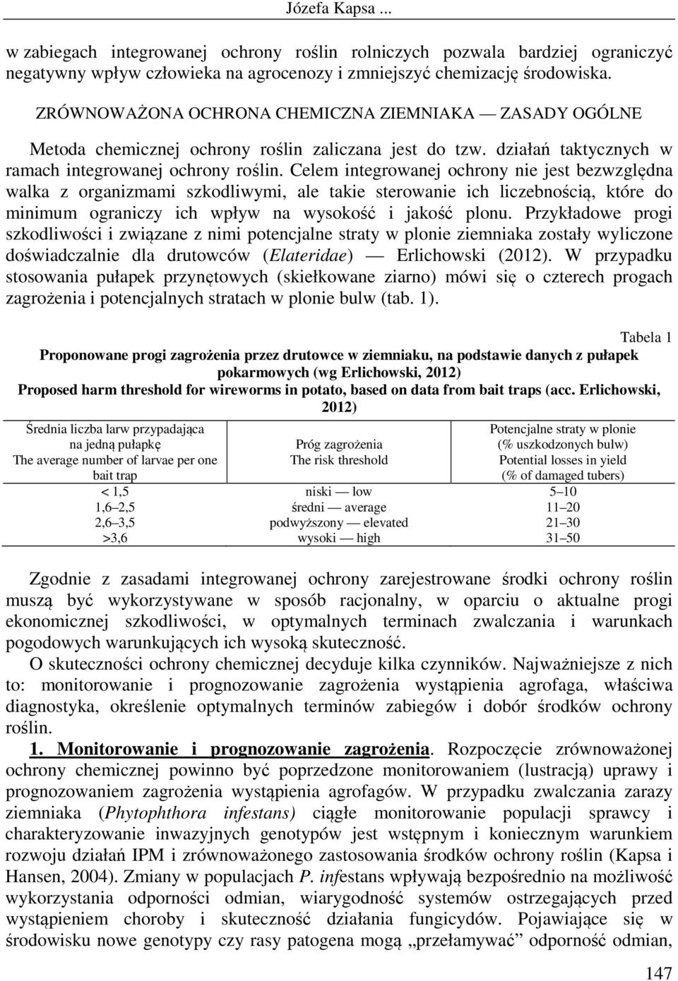 Celem integrowanej ochrony nie jest bezwzględna walka z organizmami szkodliwymi, ale takie sterowanie ich liczebnością, które do minimum ograniczy ich wpływ na wysokość i jakość plonu.