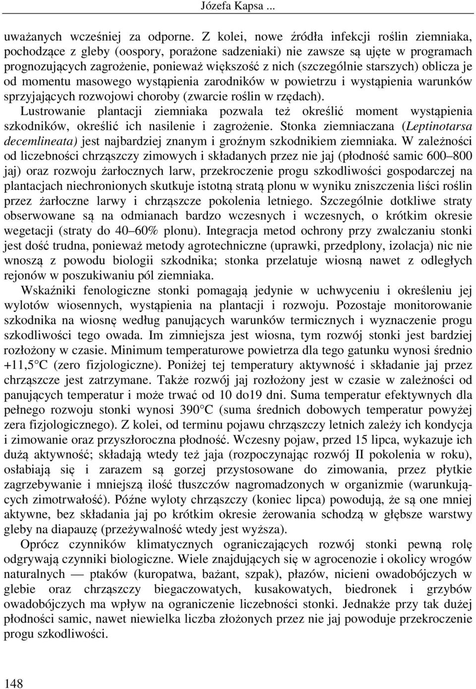 starszych) oblicza je od momentu masowego wystąpienia zarodników w powietrzu i wystąpienia warunków sprzyjających rozwojowi choroby (zwarcie roślin w rzędach).