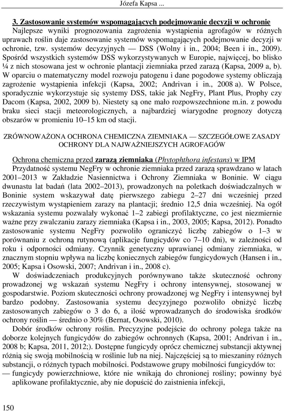 Spośród wszystkich systemów DSS wykorzystywanych w Europie, najwięcej, bo blisko ¼ z nich stosowana jest w ochronie plantacji ziemniaka przed zarazą (Kapsa, 2009 a, b).