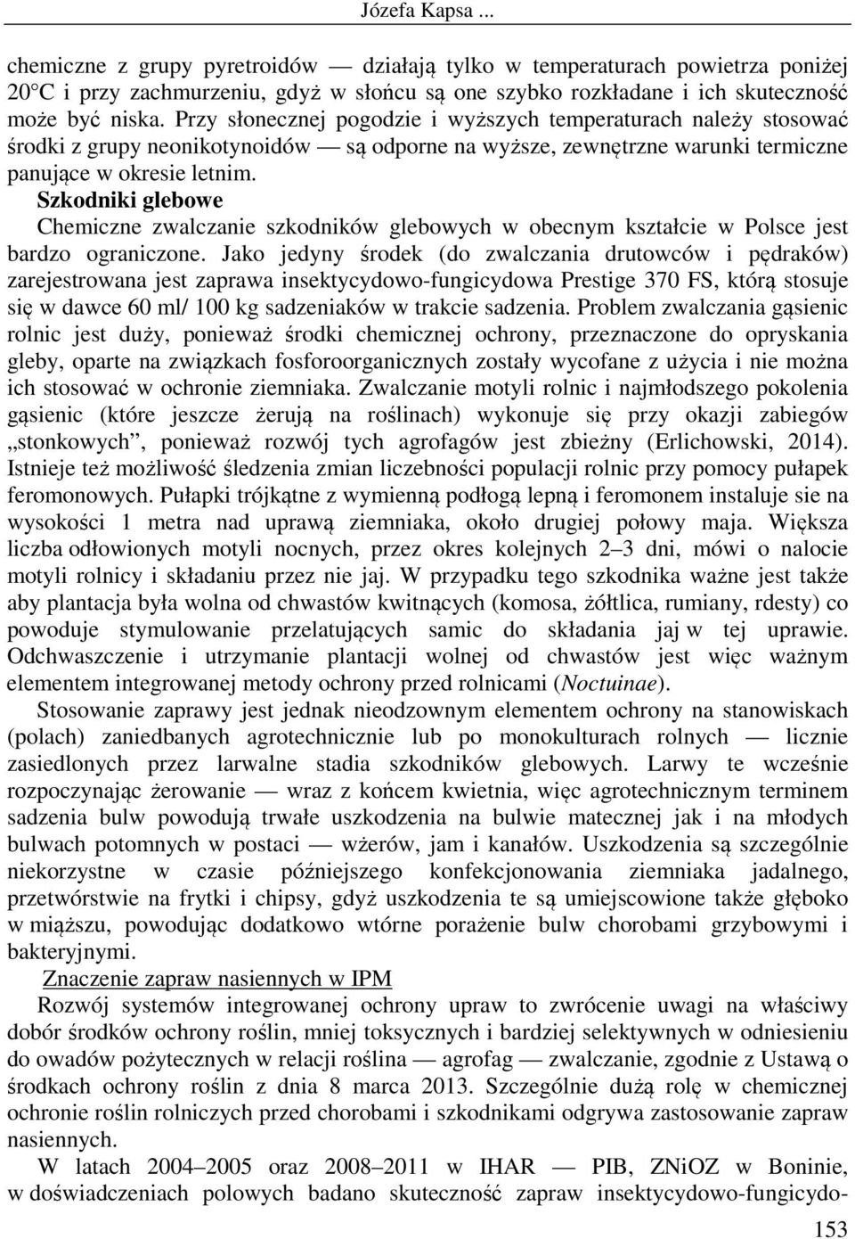 Szkodniki glebowe Chemiczne zwalczanie szkodników glebowych w obecnym kształcie w Polsce jest bardzo ograniczone.