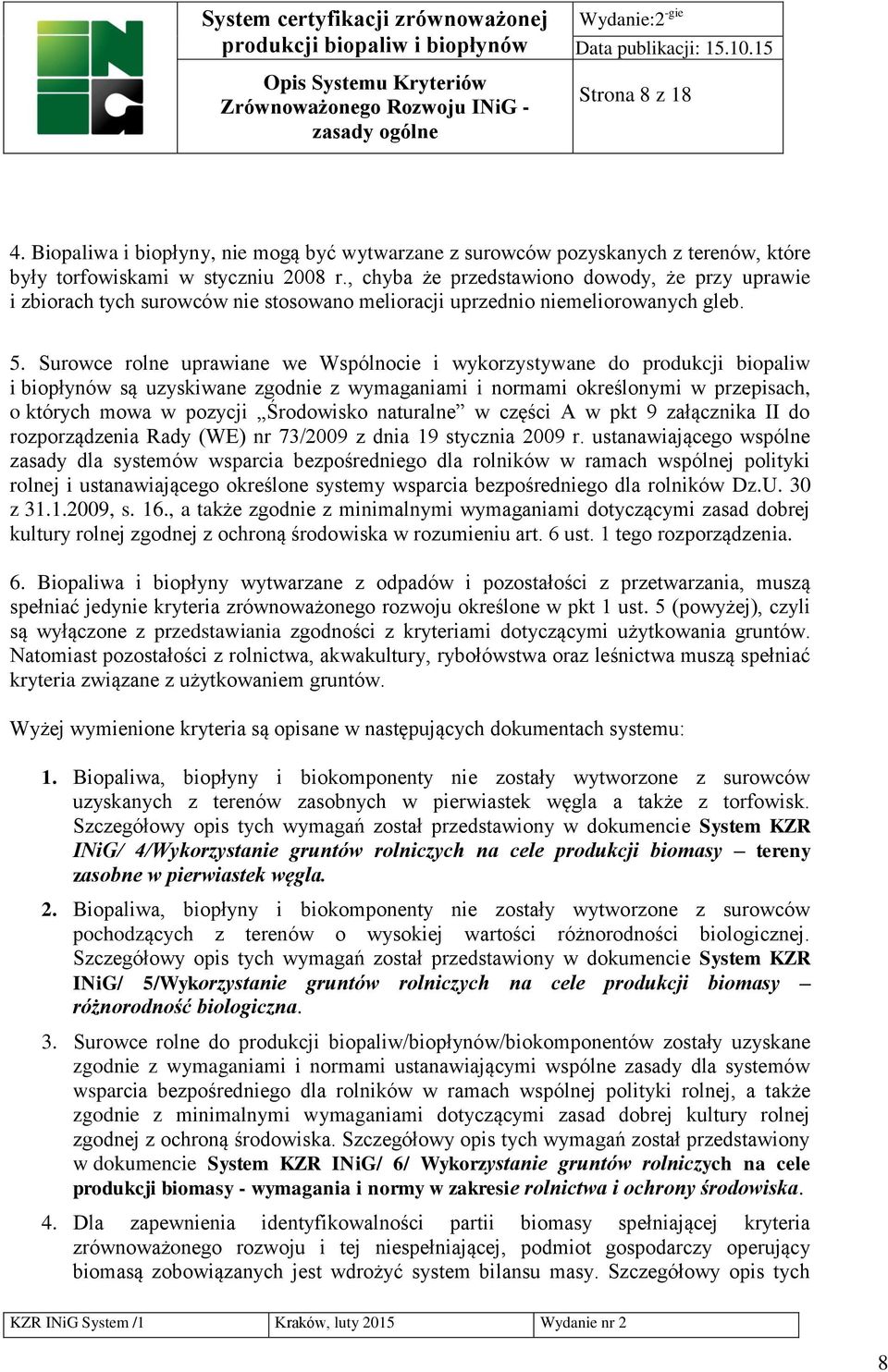 Surowce rolne uprawiane we Wspólnocie i wykorzystywane do produkcji biopaliw i biopłynów są uzyskiwane zgodnie z wymaganiami i normami określonymi w przepisach, o których mowa w pozycji Środowisko