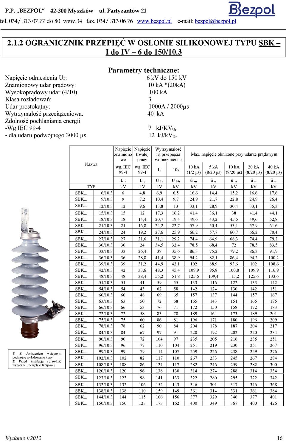 przeciążeniowa: 40 ka Zdolność pochłaniania energii -Wg IEC 99-4 7 kj/kv Ur - dla udaru podwójnego 3000 µs 12 kj/kv Ur Nazwa znamiono we wg. IEC 99-4 trwałej pracy wg.