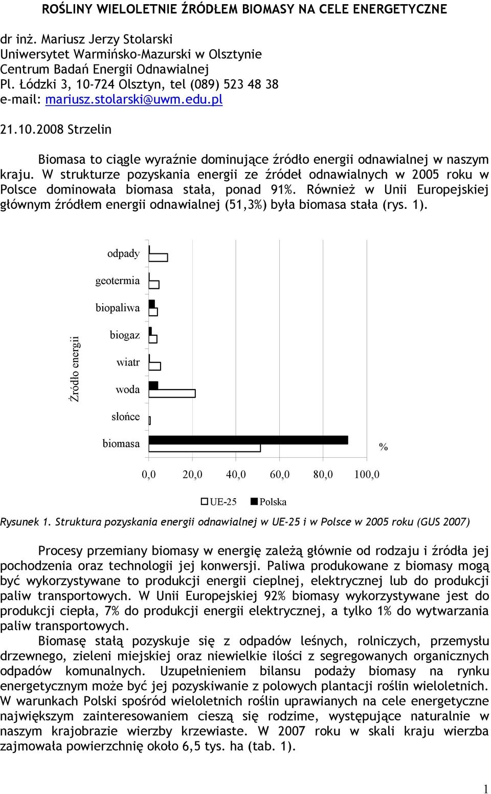 W strukturze pozyskania energii ze źródeł odnawialnych w 2005 roku w Polsce dominowała biomasa stała, ponad 91%.