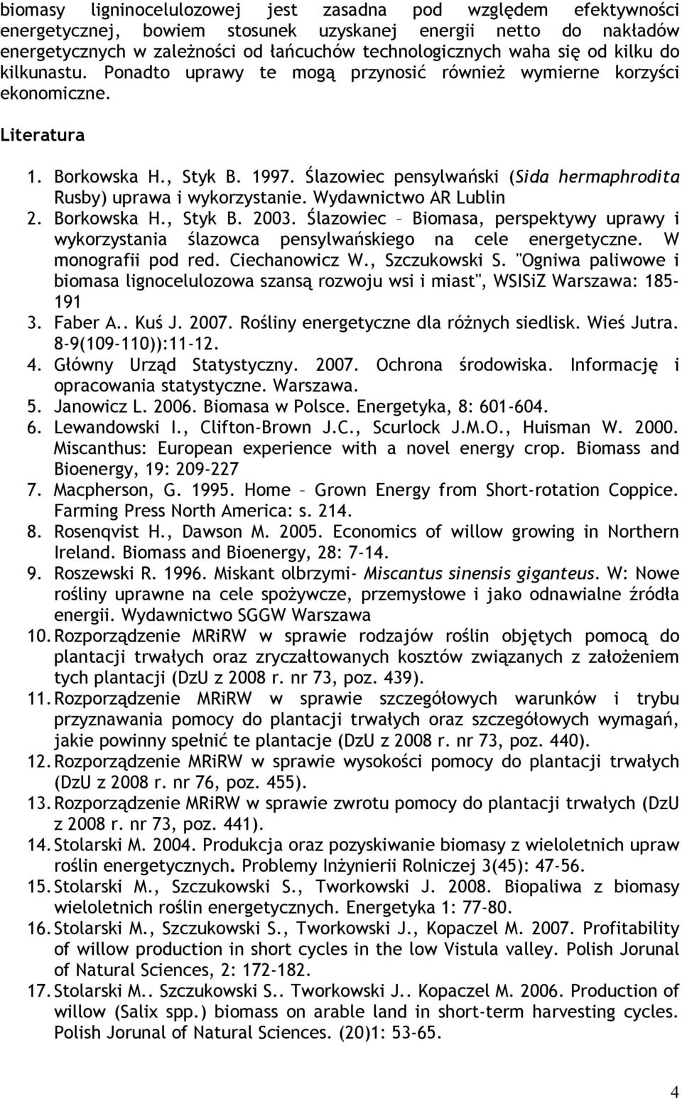 Ślazowiec pensylwański (Sida hermaphrodita Rusby) uprawa i wykorzystanie. Wydawnictwo AR Lublin 2. Borkowska H., Styk B. 2003.