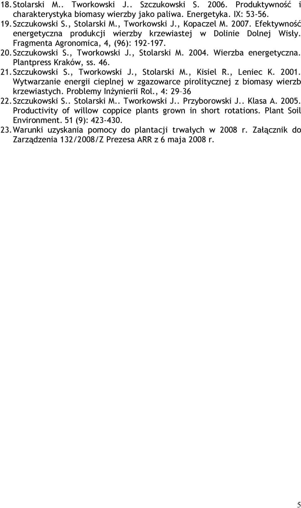 Plantpress Kraków, ss. 46. 21. Szczukowski S., Tworkowski J., Stolarski M., Kisiel R., Leniec K. 2001. Wytwarzanie energii cieplnej w zgazowarce pirolitycznej z biomasy wierzb krzewiastych.