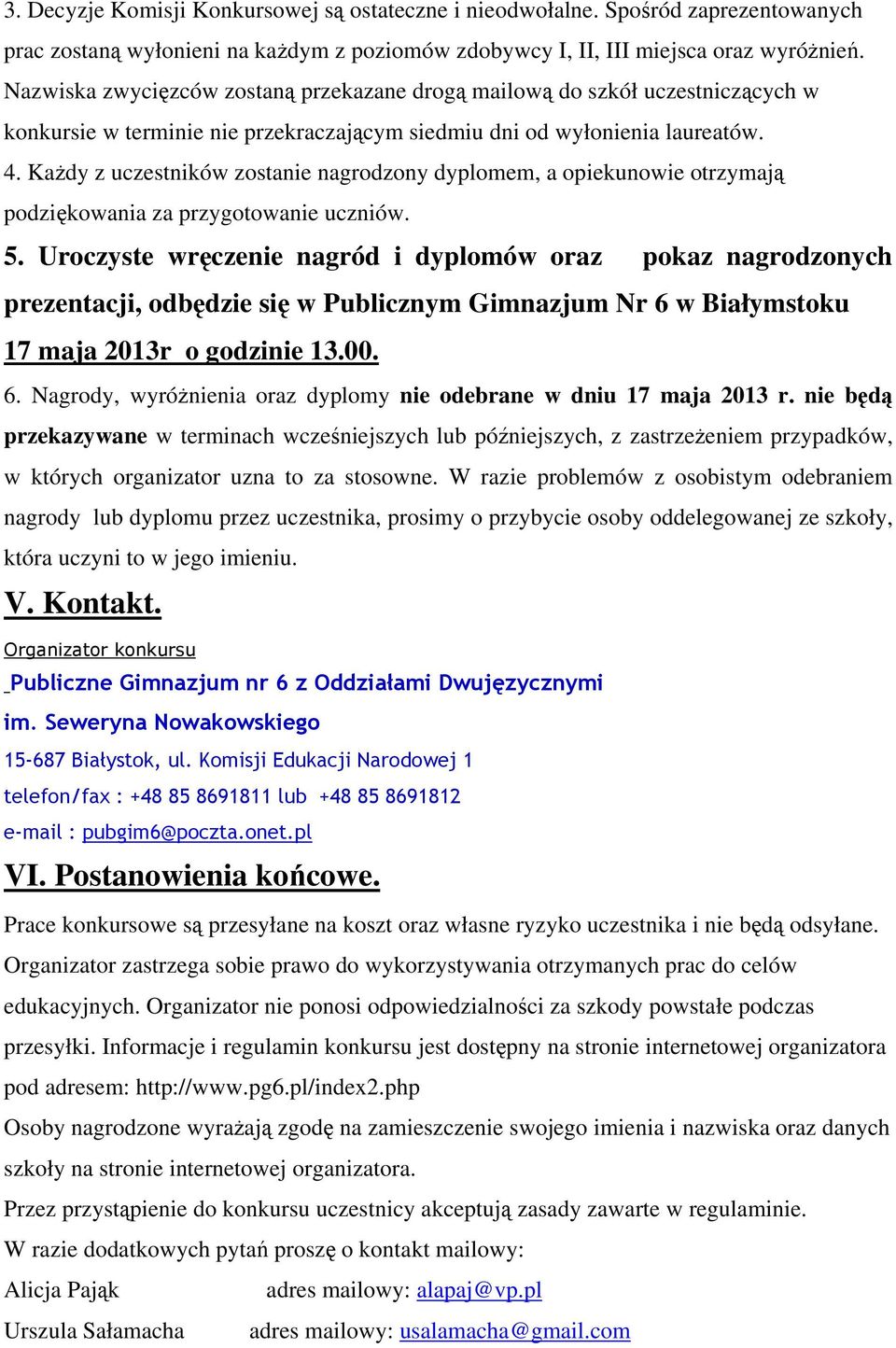 Każdy z uczestników zostanie nagrodzony dyplomem, a opiekunowie otrzymają podziękowania za przygotowanie uczniów. 5.