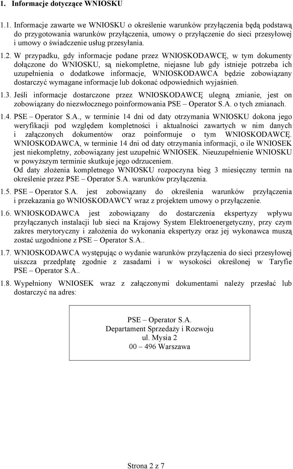 W przypadku, gdy informacje podane przez WNIOSKODAWCĘ, w tym dokumenty dołączone do WNIOSKU, są niekompletne, niejasne lub gdy istnieje potrzeba ich uzupełnienia o dodatkowe informacje, WNIOSKODAWCA