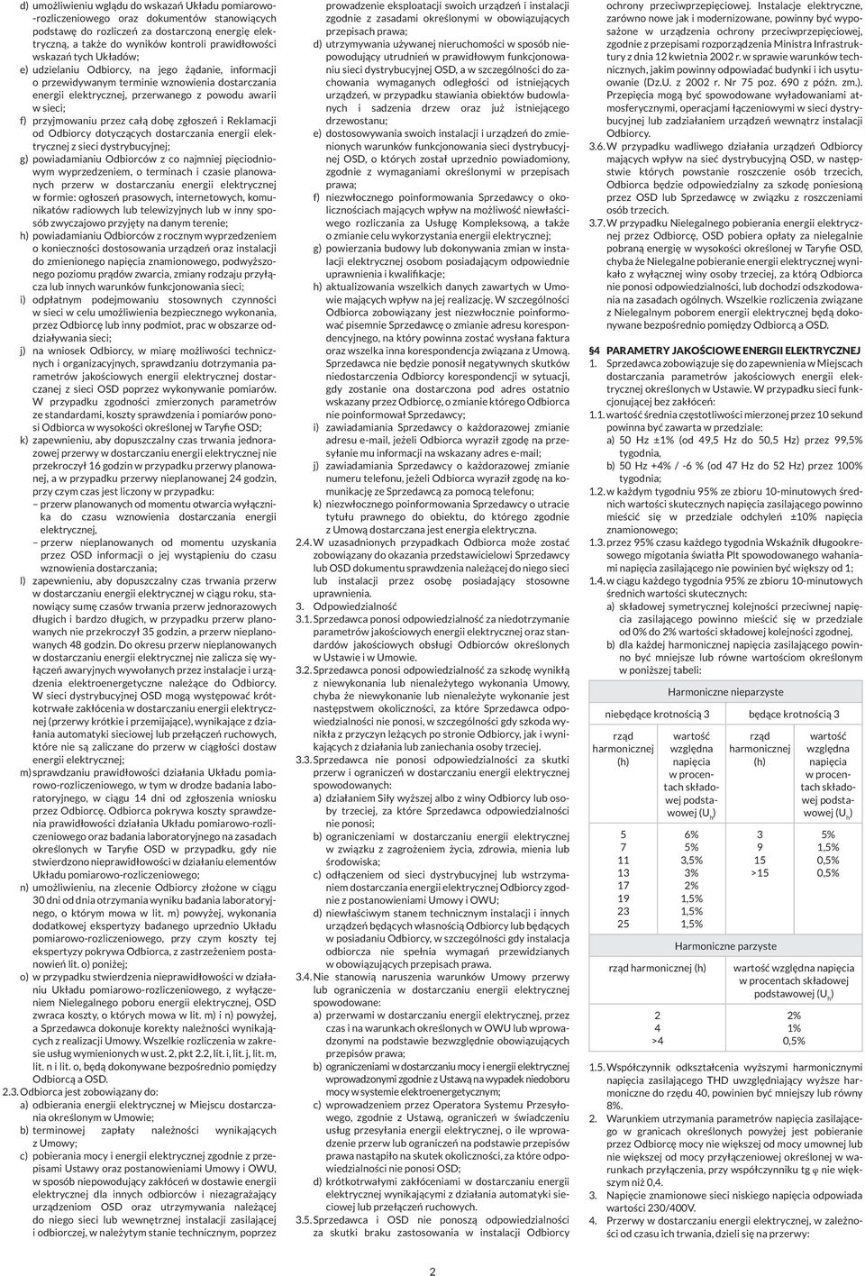 przez całą dobę zgłoszeń i Reklamacji od Odbiorcy dotyczących dostarczania energii elektrycznej z sieci dystrybucyjnej; g) powiadamianiu Odbiorców z co najmniej pięciodniowym wyprzedzeniem, o