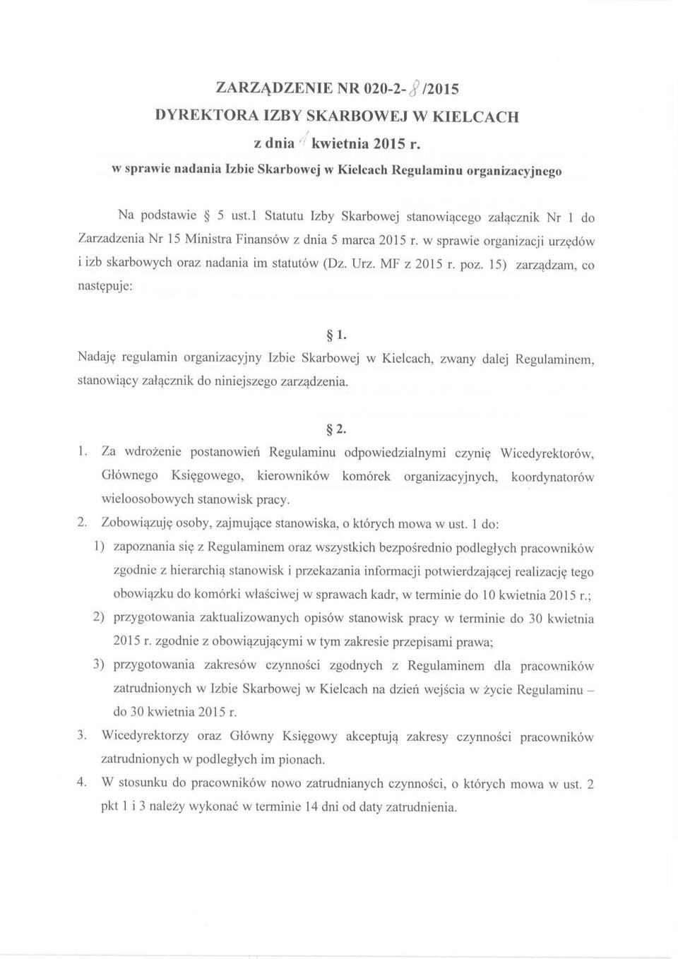 MF z 2015 r. poz. 15) zarządzam, co następuje: 1- Nadaję regulamin organizacyjny Izbie Skarbowej w Kielcach, zwany dalej Regulaminem, stanowiący załącznik do niniejszego zarządzenia. 2. 1. Za wdrożenie postanowień Regulaminu odpowiedzialnymi czynię Wicedyrektorów, Głównego Księgowego, kierowników komórek organizacyjnych, koordynatorów wieloosobowych stanowisk pracy.