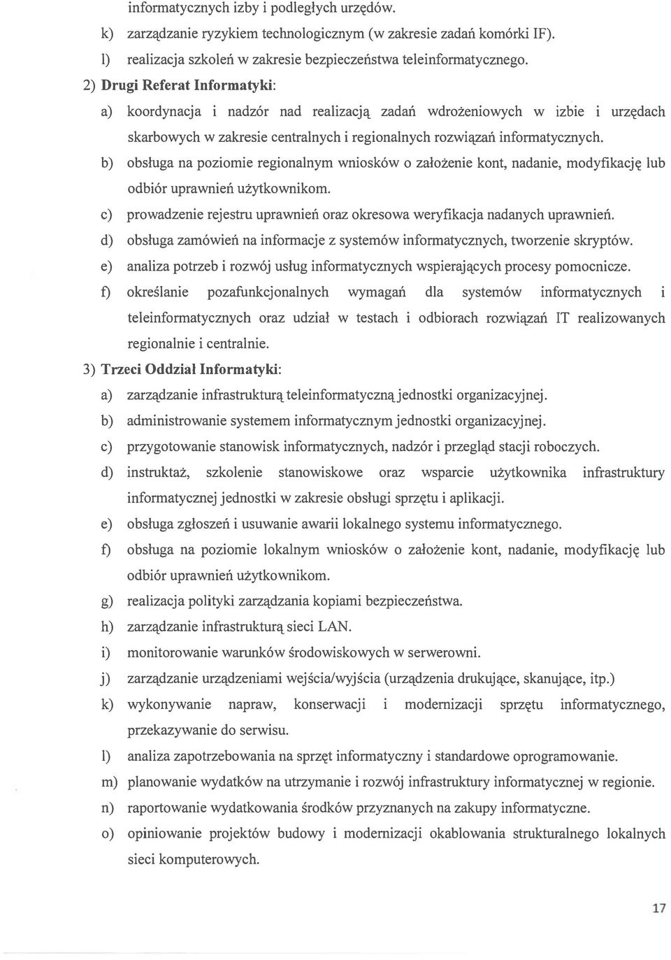 b) obsługa na poziomie regionalnym wniosków o założenie kont, nadanie, modyfikację lub odbiór uprawnień użytkownikom. c) prowadzenie rejestru uprawnień oraz okresowa weryfikacja nadanych uprawnień.