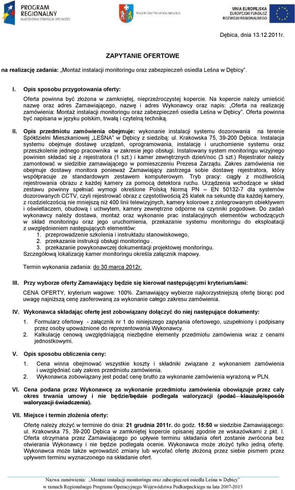 Na kopercie należy umieścić nazwę oraz adres Zamawiającego, nazwę i adres Wykonawcy oraz napis: Oferta na realizację zamówienia: Montaż instalacji monitoringu oraz zabezpieczeń osiedla Leśna w Dębicy.