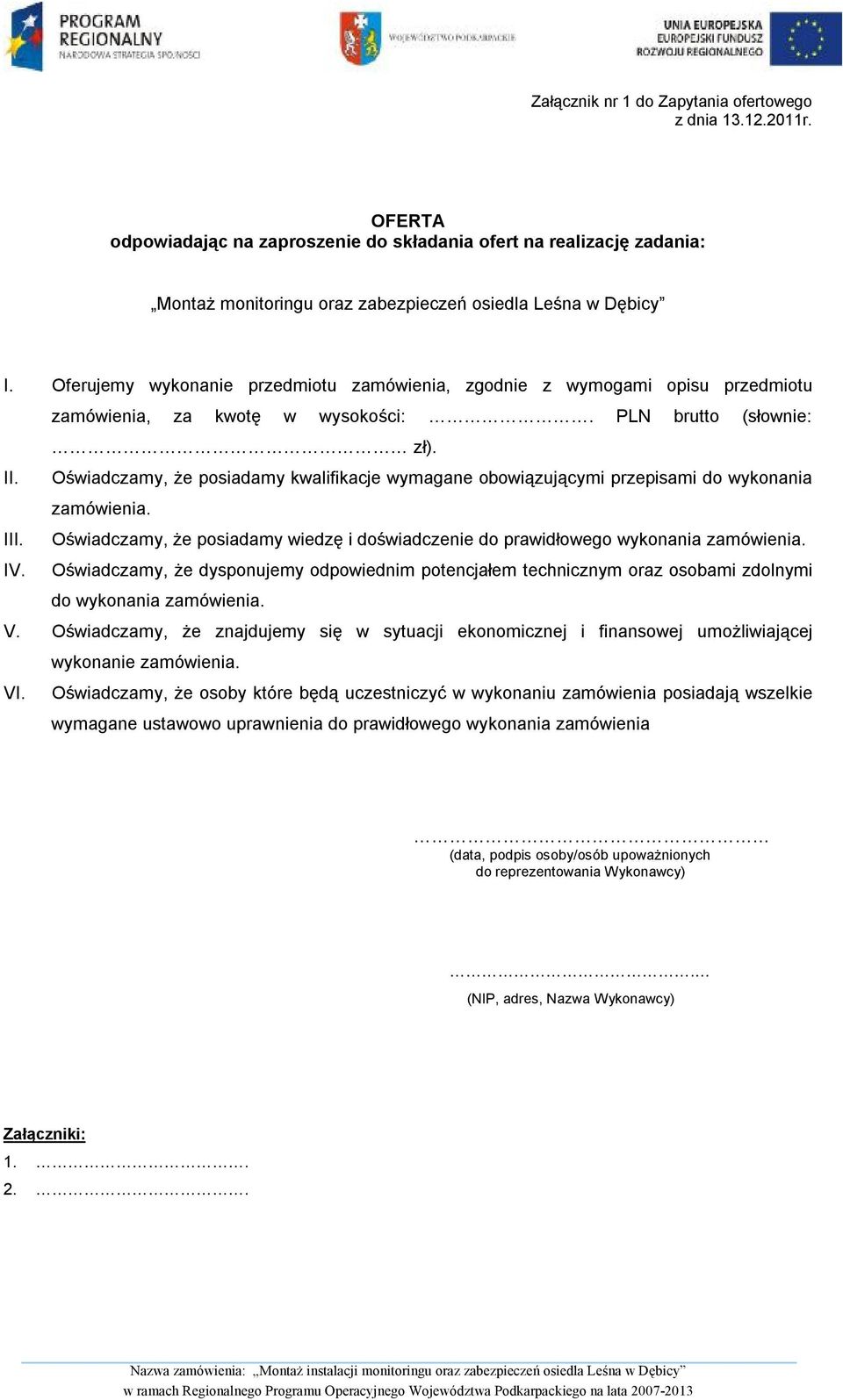Oświadczamy, że posiadamy kwalifikacje wymagane obowiązującymi przepisami do wykonania zamówienia. III. Oświadczamy, że posiadamy wiedzę i doświadczenie do prawidłowego wykonania zamówienia. IV.
