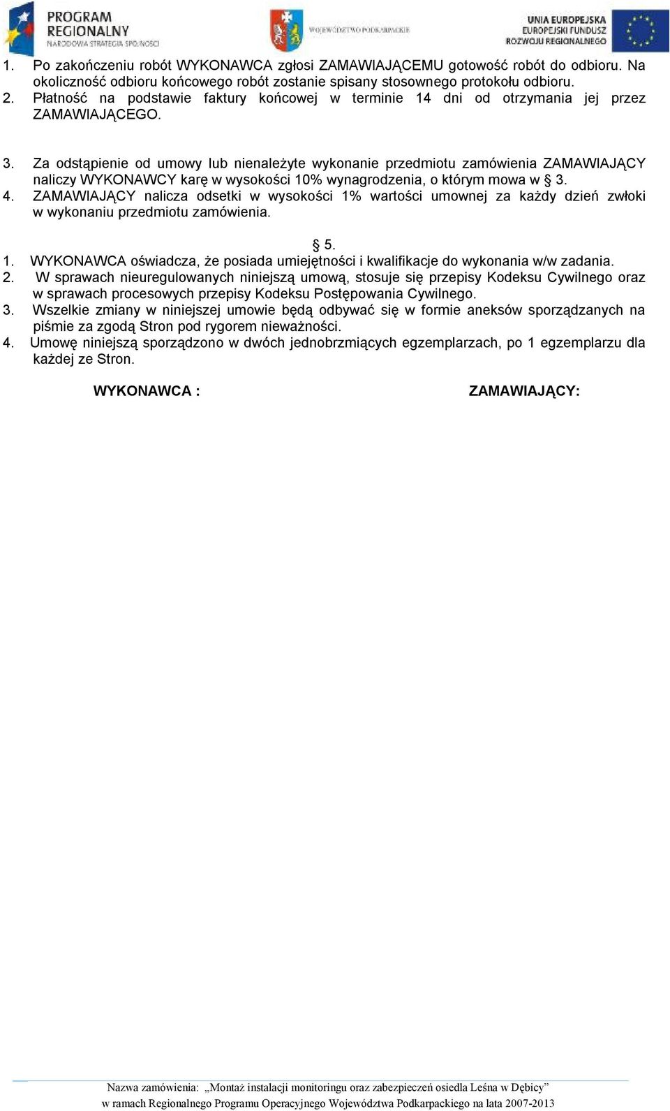 Za odstąpienie od umowy lub nienależyte wykonanie przedmiotu zamówienia ZAMAWIAJĄCY naliczy WYKONAWCY karę w wysokości 10% wynagrodzenia, o którym mowa w 3. 4.