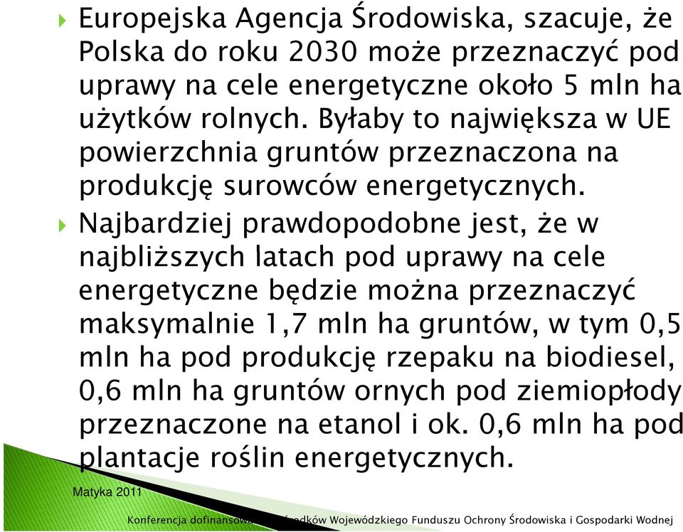 Najbardziej prawdopodobne jest, że w najbliższych latach pod uprawy na cele energetyczne będzie można przeznaczyć maksymalnie 1,7 mln ha gruntów, w tym 0,5 mln ha pod