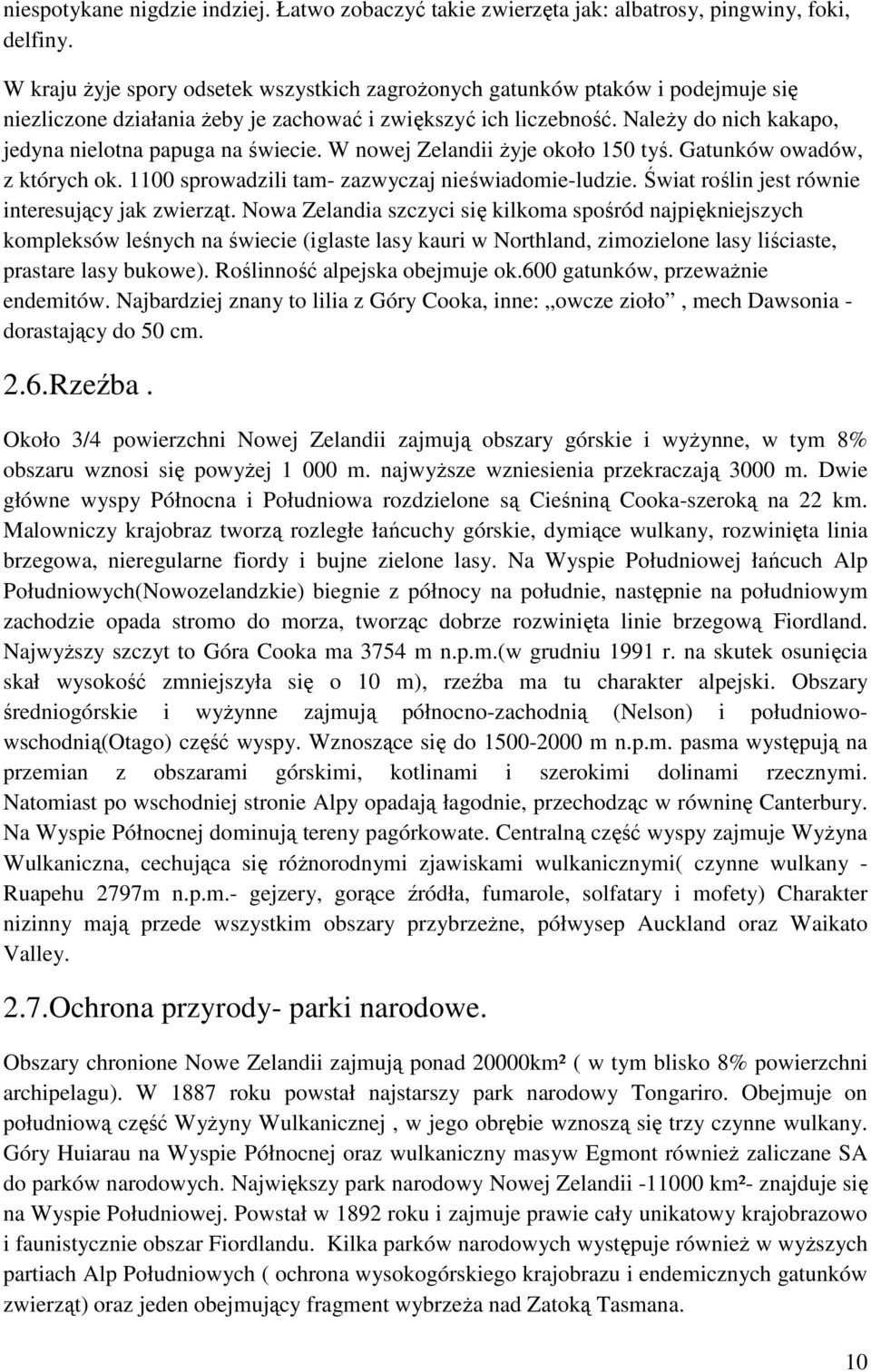NaleŜy do nich kakapo, jedyna nielotna papuga na świecie. W nowej Zelandii Ŝyje około 150 tyś. Gatunków owadów, z których ok. 1100 sprowadzili tam- zazwyczaj nieświadomie-ludzie.