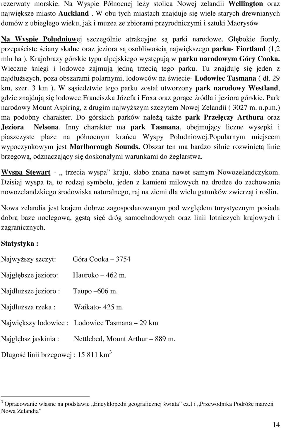 narodowe. Głębokie fiordy, przepaściste ściany skalne oraz jeziora są osobliwością największego parku- Fiortland (1,2 mln ha ).