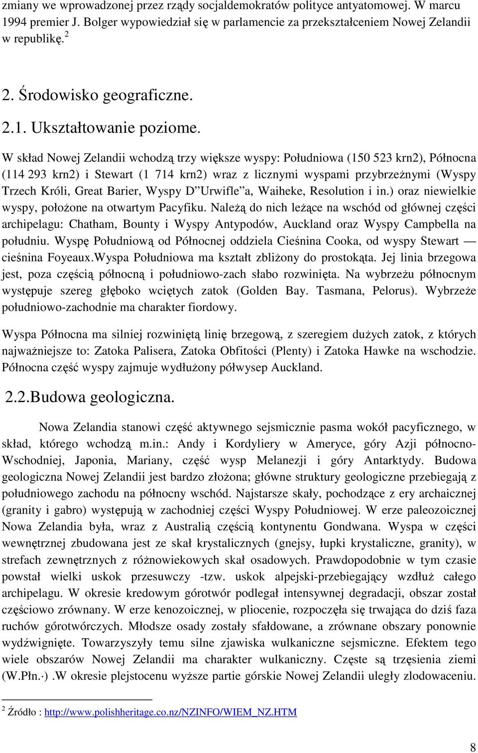 W skład Nowej Zelandii wchodzą trzy większe wyspy: Południowa (150 523 krn2), Północna (114 293 krn2) i Stewart (1 714 krn2) wraz z licznymi wyspami przybrzeŝnymi (Wyspy Trzech Króli, Great Barier,