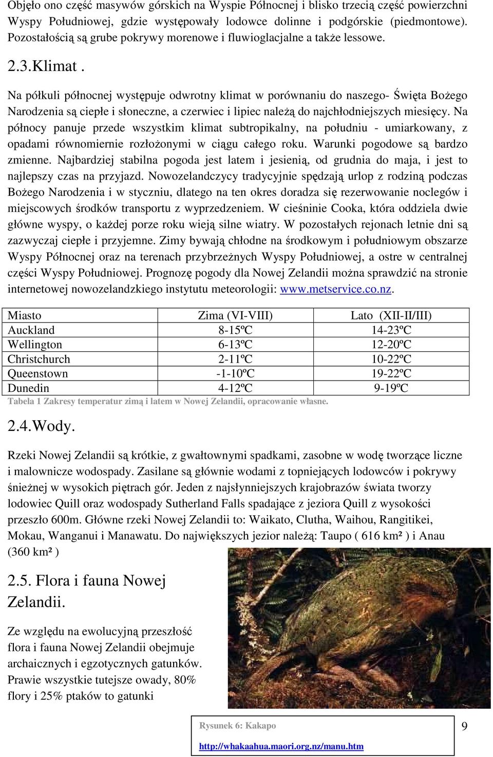 Na półkuli północnej występuje odwrotny klimat w porównaniu do naszego- Święta BoŜego Narodzenia są ciepłe i słoneczne, a czerwiec i lipiec naleŝą do najchłodniejszych miesięcy.