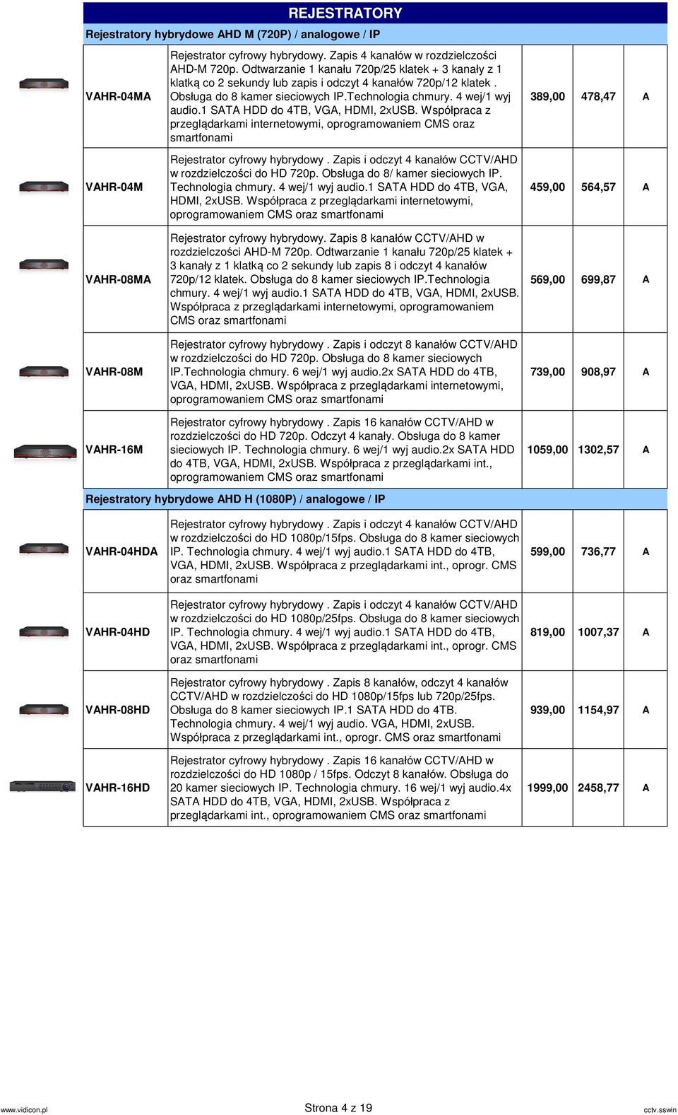 1 SATA HDD do 4TB, VGA, HDMI, 2xUSB. Współpraca z przeglądarkami internetowymi, oprogramowaniem CMS oraz smartfonami Rejestrator cyfrowy hybrydowy.