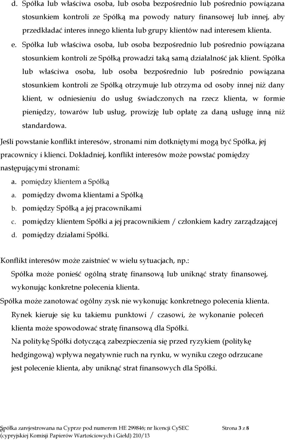 Spółka lub właściwa osoba, lub osoba bezpośrednio lub pośrednio powiązana stosunkiem kontroli ze Spółką otrzymuje lub otrzyma od osoby innej niż dany klient, w odniesieniu do usług świadczonych na