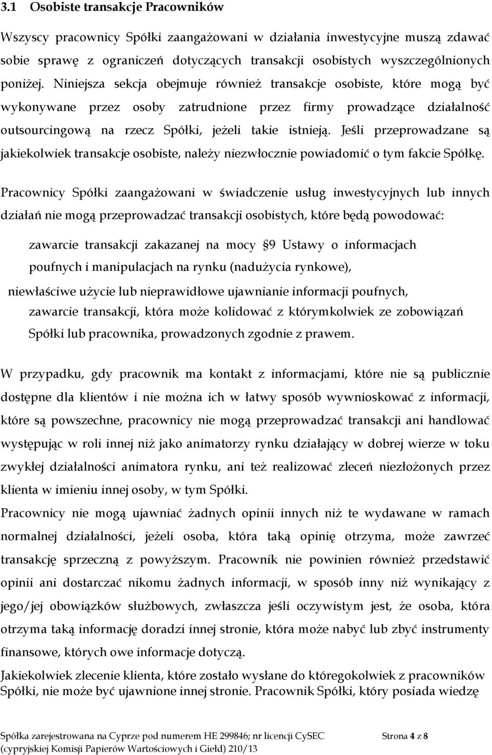 Jeśli przeprowadzane są jakiekolwiek transakcje osobiste, należy niezwłocznie powiadomić o tym fakcie Spółkę.