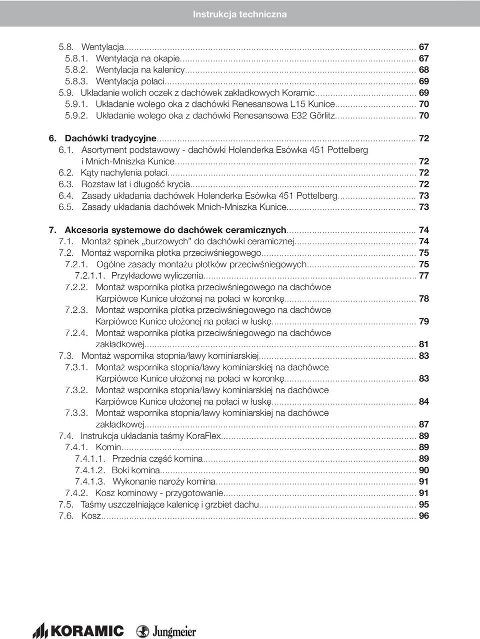 .. 72 6.2. Kąty nachylenia połaci... 72 6.3. Rozstaw łat i długość krycia... 72 6.4. Zasady układania dachówek Holenderka Esówka 451 Pottelberg... 73 6.5. Zasady układania dachówek Mnich-Mniszka Kunice.