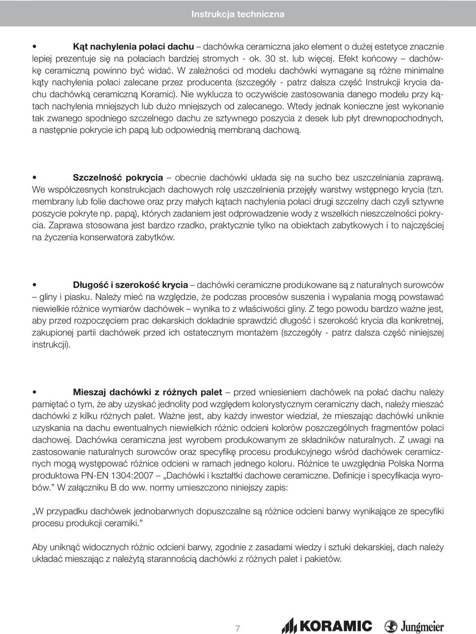 W zależności od modelu dachówki wymagane są różne minimalne kąty nachylenia połaci zalecane przez producenta (szczegóły - patrz dalsza część Instrukcji krycia dachu dachówką ceramiczną Koramic).