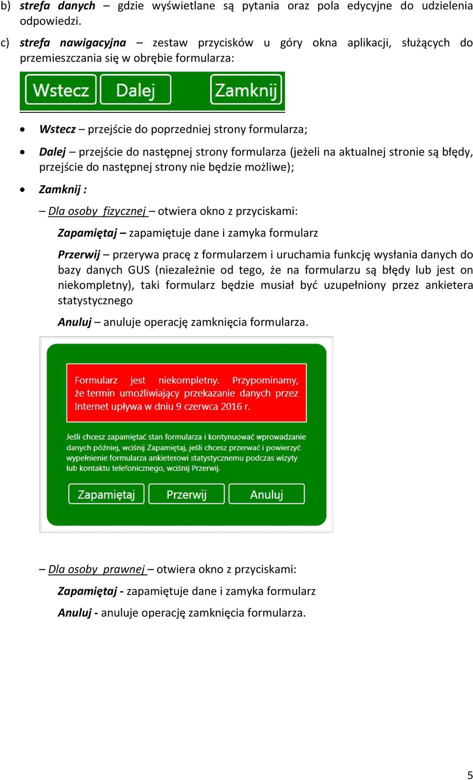 strony formularza (jeżeli na aktualnej stronie są błędy, przejście do następnej strony nie będzie możliwe); Zamknij : Dla osoby fizycznej otwiera okno z przyciskami: Zapamiętaj zapamiętuje dane i