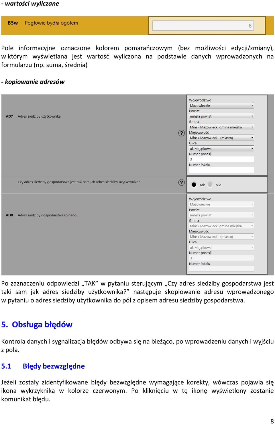 następuje skopiowanie adresu wprowadzonego w pytaniu o adres siedziby użytkownika do pól z opisem adresu siedziby gospodarstwa. 5.