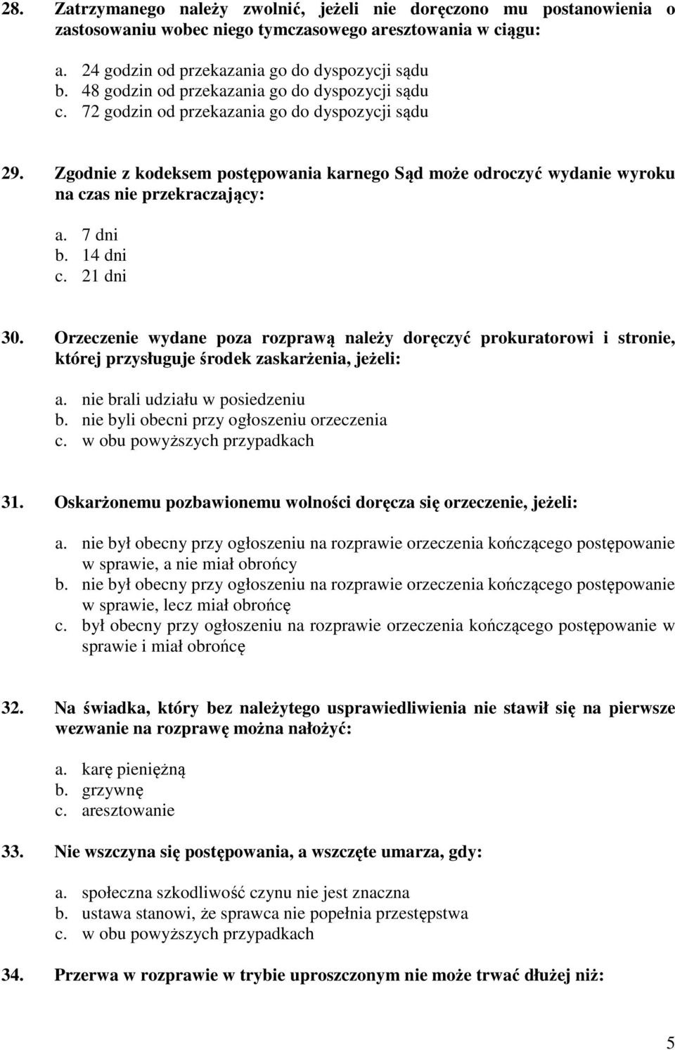 Zgodnie z kodeksem postępowania karnego Sąd może odroczyć wydanie wyroku na czas nie przekraczający: a. 7 dni b. 14 dni c. 21 dni 30.