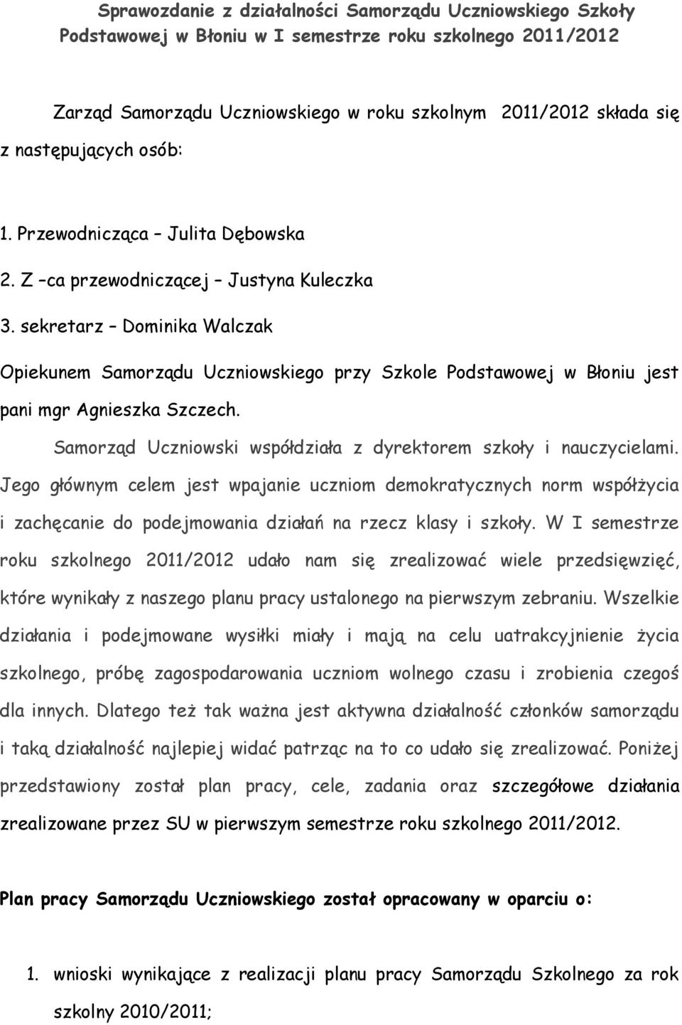 Jego głównym celem jest wpajanie uczniom demokratycznych norm współżycia i zachęcanie do podejmowania działań na rzecz klasy i szkoły.